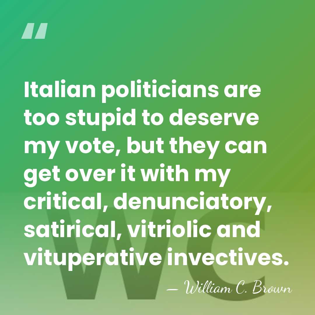 Italian politicians are too stupid to deserve my vote, but they can&hellip; - William C. Brown
