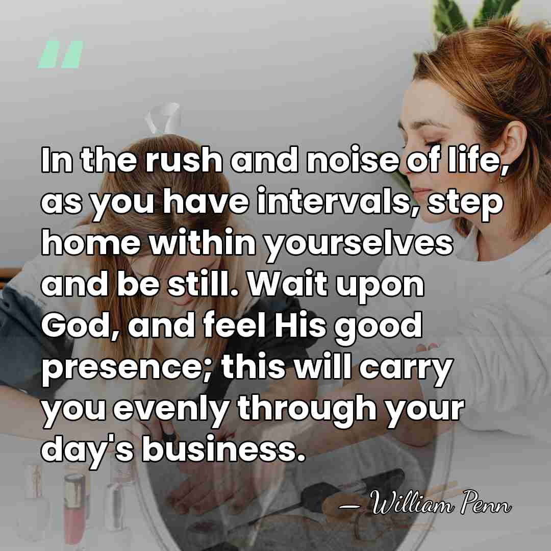 In the rush and noise of life, as you have intervals, step&hellip; - William Penn