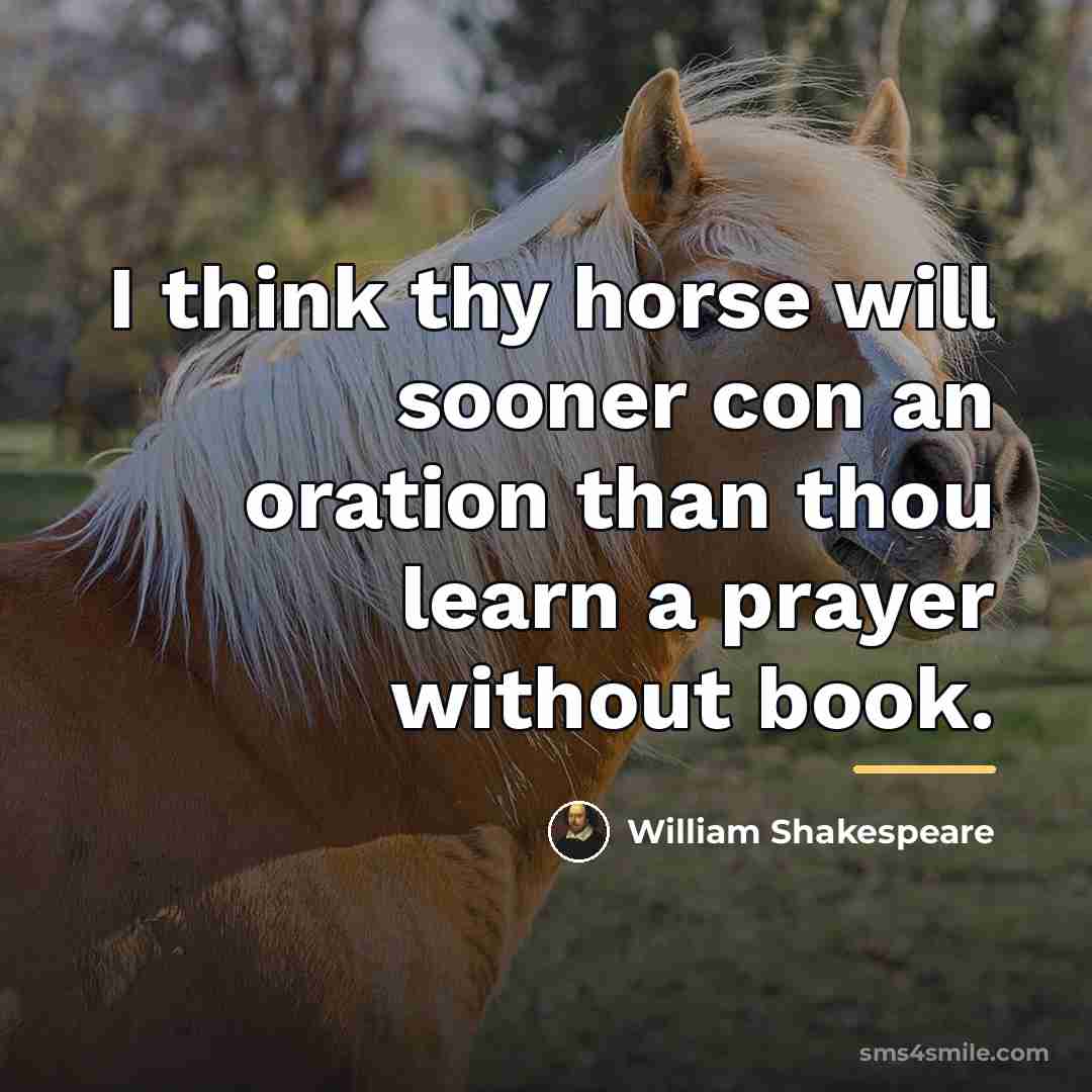“I think thy horse will sooner con an oration than…” quote by William Shakespeare