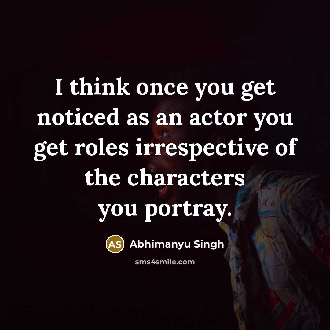 “I think once you get noticed as an actor you…” quote by Abhimanyu Singh