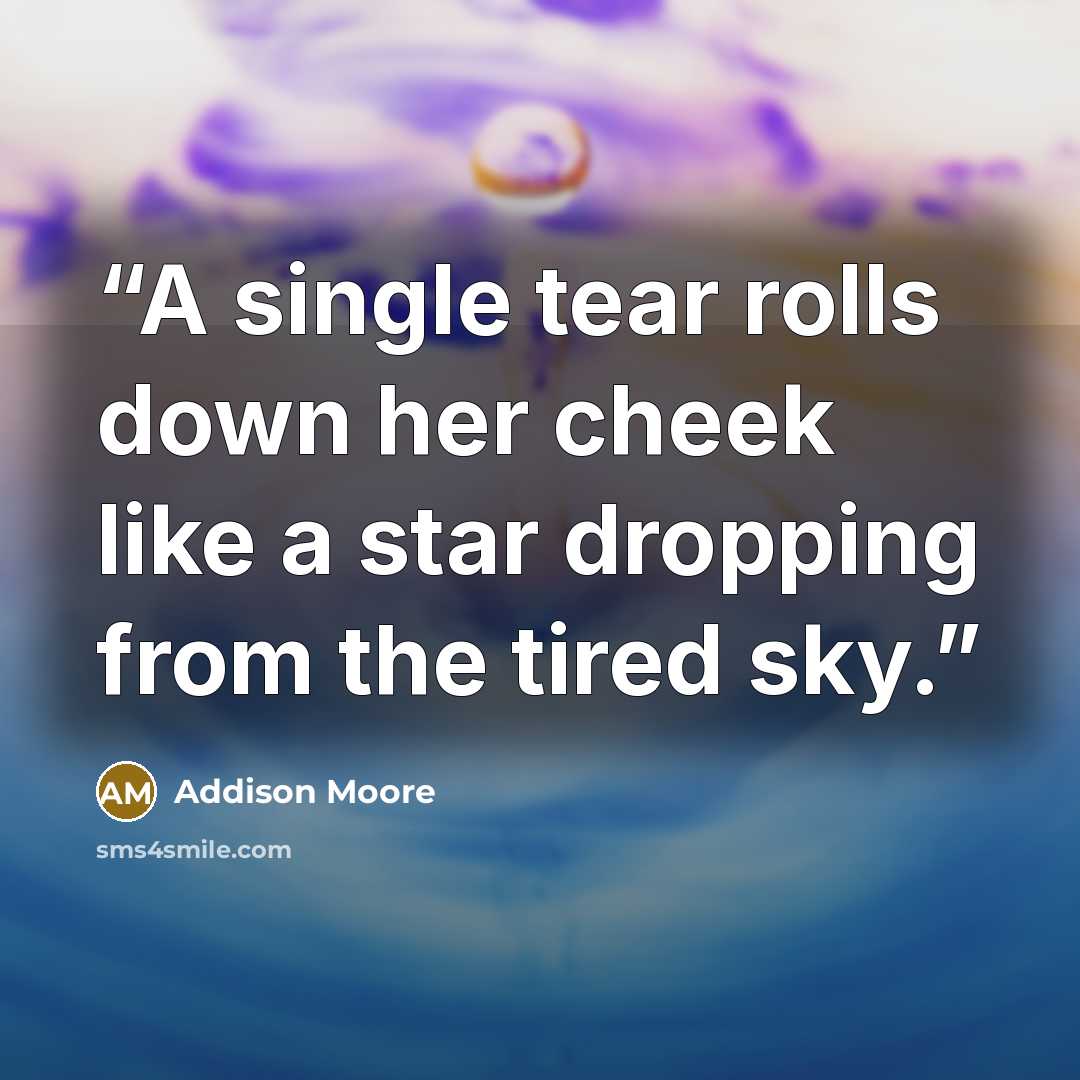 “A single tear rolls down her cheek like a star dropping from the tired sky.” quote by Addison Moore