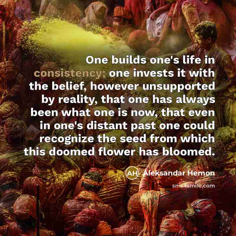 “One builds one's life in consistency; one invests it with…” quote by Aleksandar Hemon