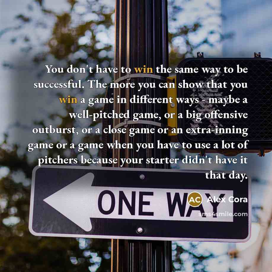 “You don't have to win the same way to be…” quote by Alex Cora
