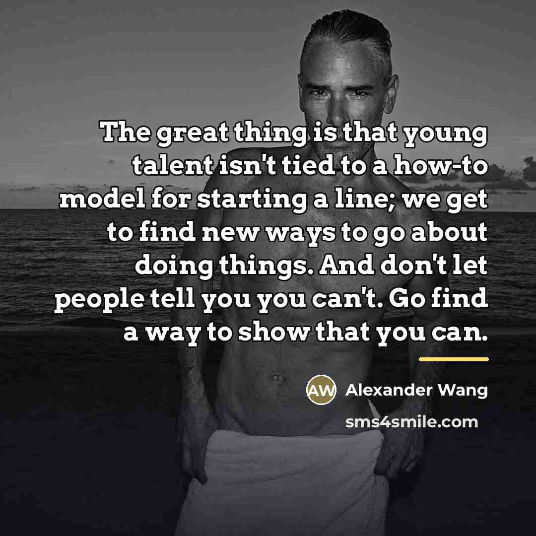 “The great thing is that young talent isn't tied to…” quote by Alexander Wang