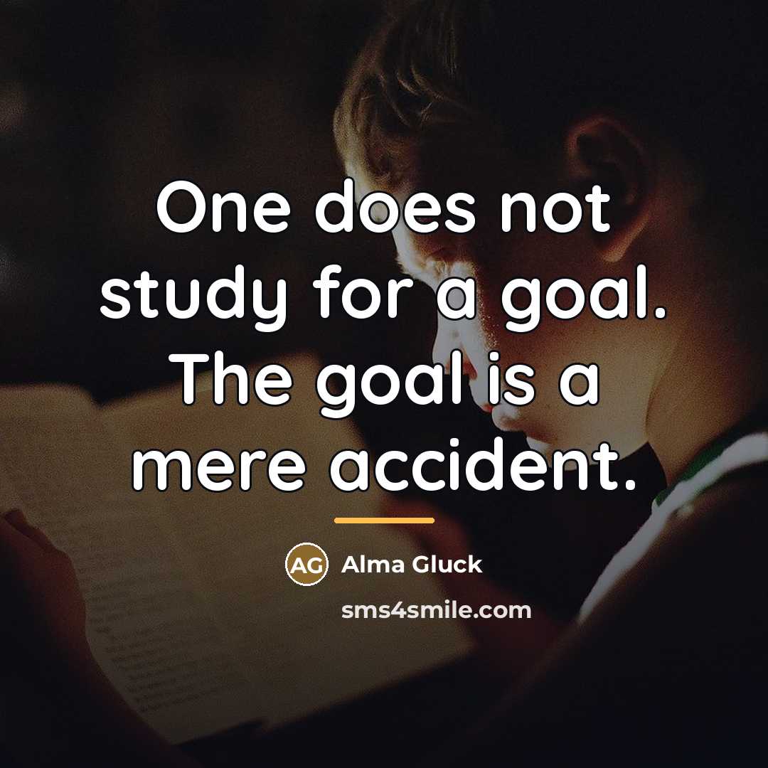 “One does not study for a goal. The goal is…” quote by Alma Gluck