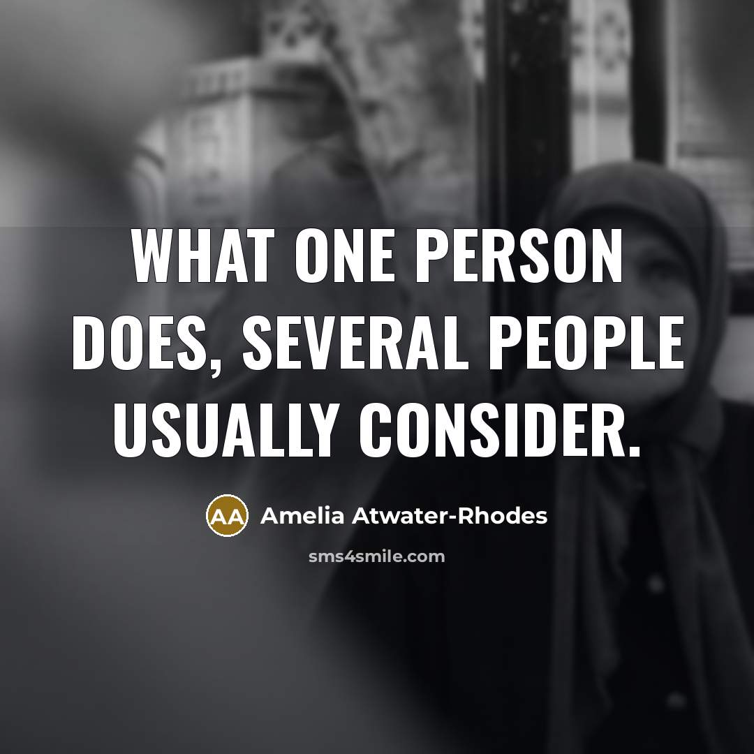 “What one person does, several people usually consider.…” quote by Amelia Atwater-Rhodes