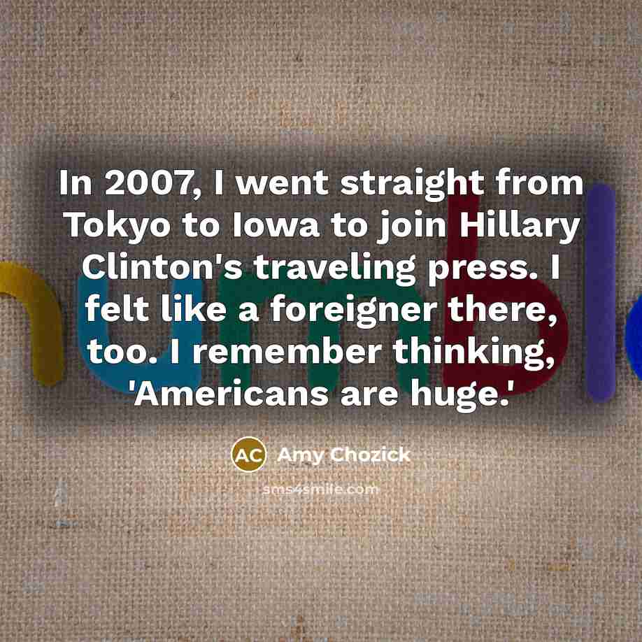 “In 2007, I went straight from Tokyo to Iowa to…” quote by Amy Chozick