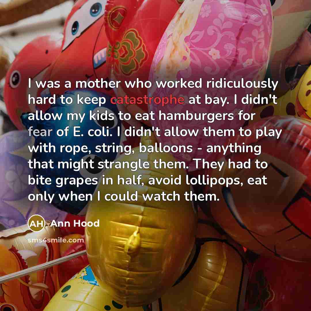 “I was a mother who worked ridiculously hard to keep…” quote by Ann Hood