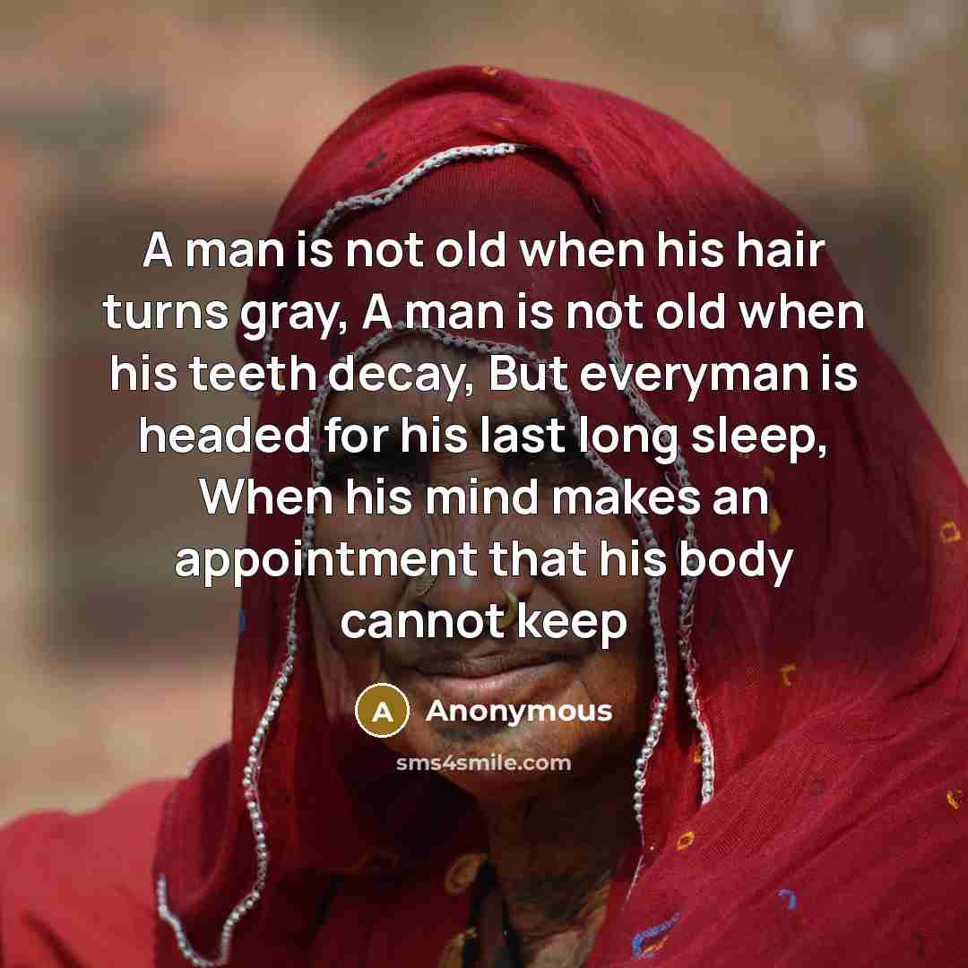 “A man is not old when his hair turns gray,…” quote by Anonymous