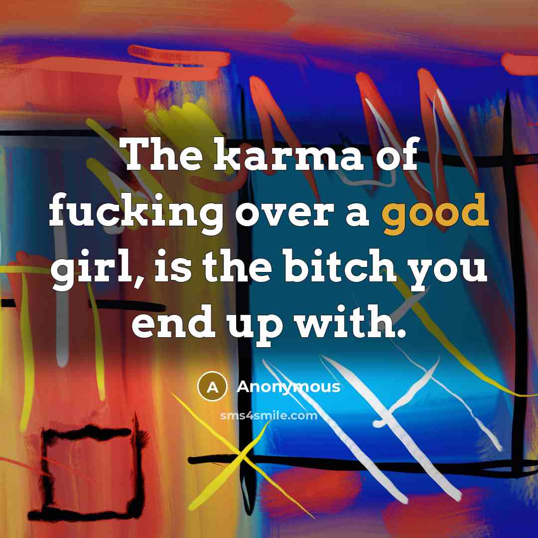 “The karma of fucking over a good girl, is the…” quote by Anonymous