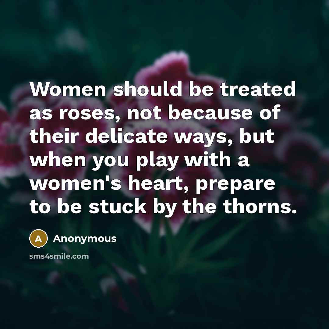 “Women should be treated as roses, not because of their…” quote by Anonymous