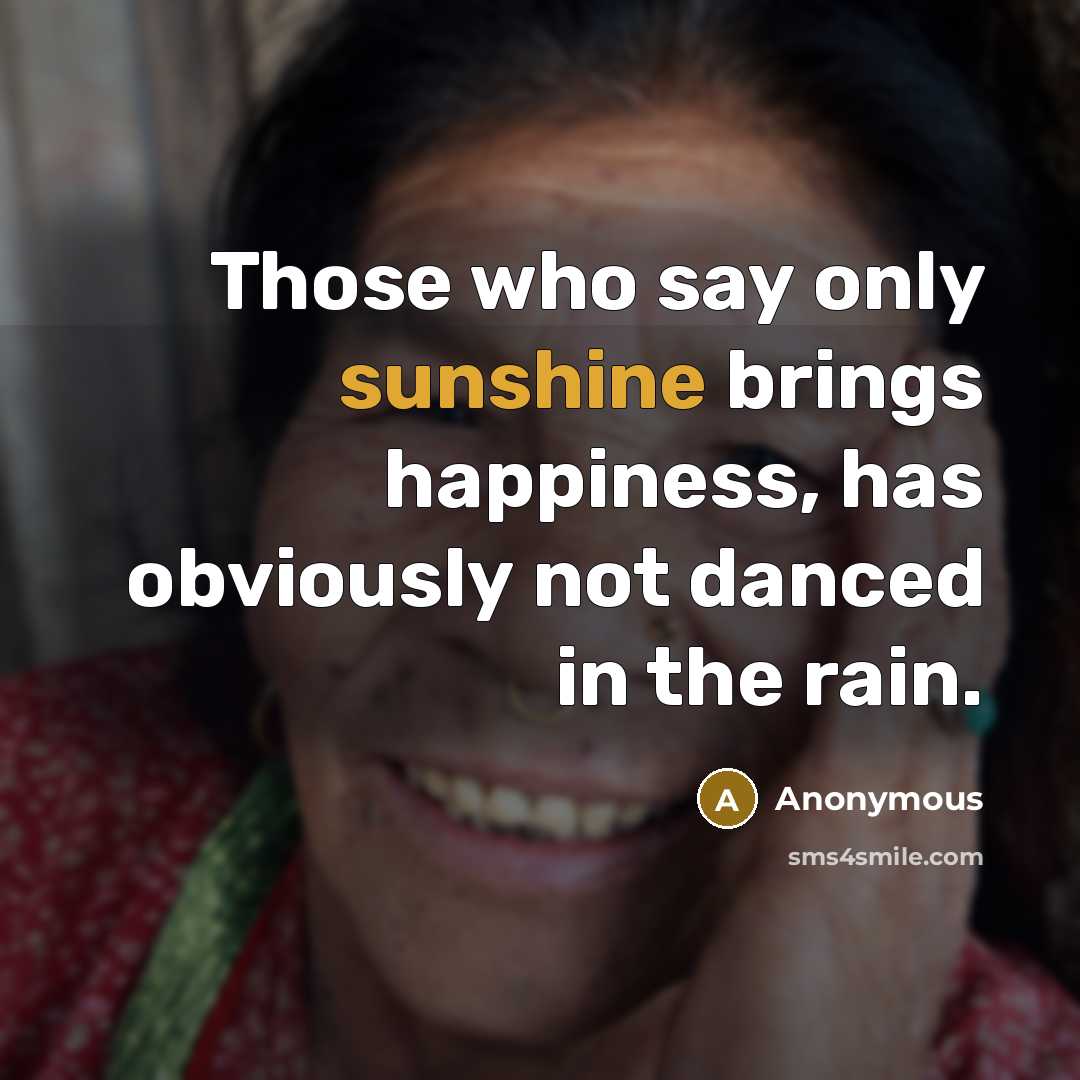“Those who say only sunshine brings happiness, has obviously not…” quote by Anonymous
