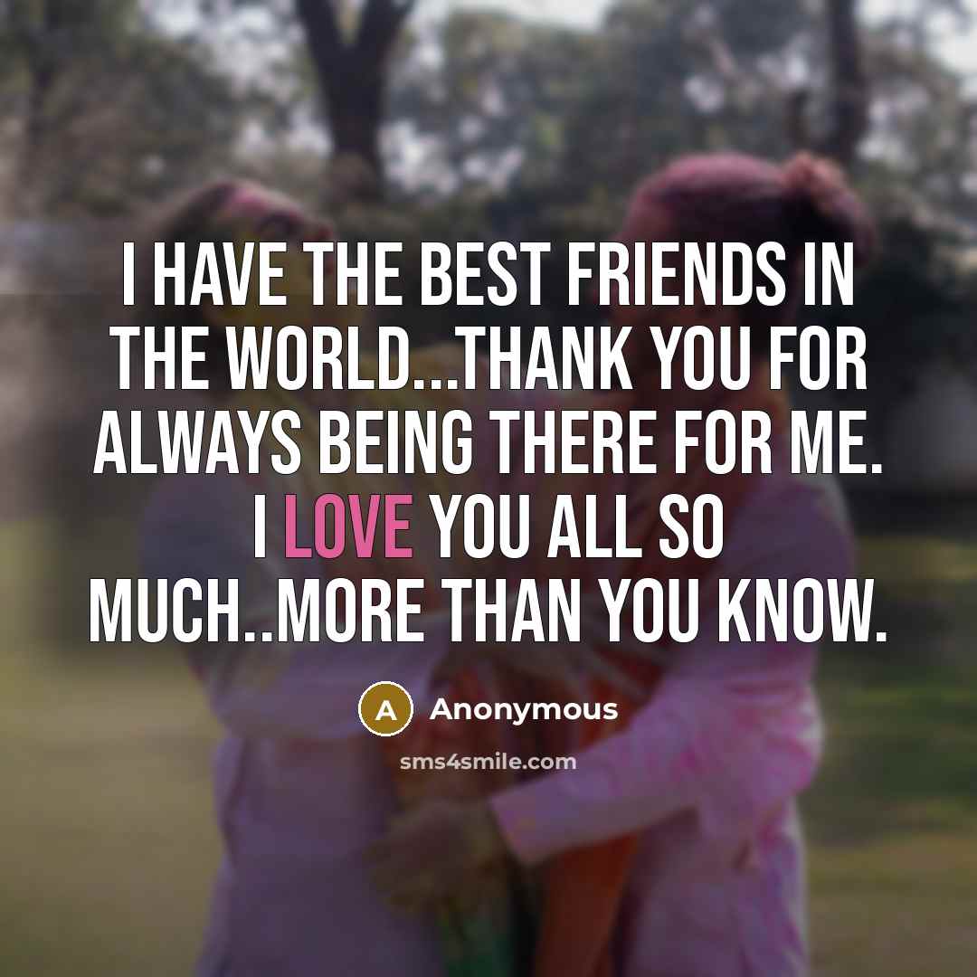 “I have the best friends in the world...Thank you for…” quote by Anonymous