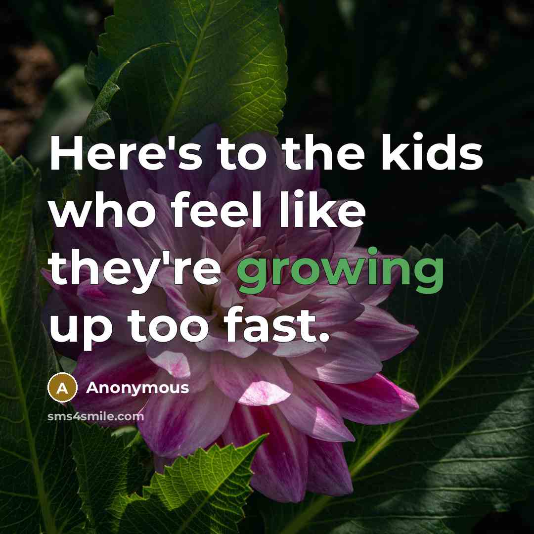 “Here's to the kids who feel like they're growing up…” quote by Anonymous