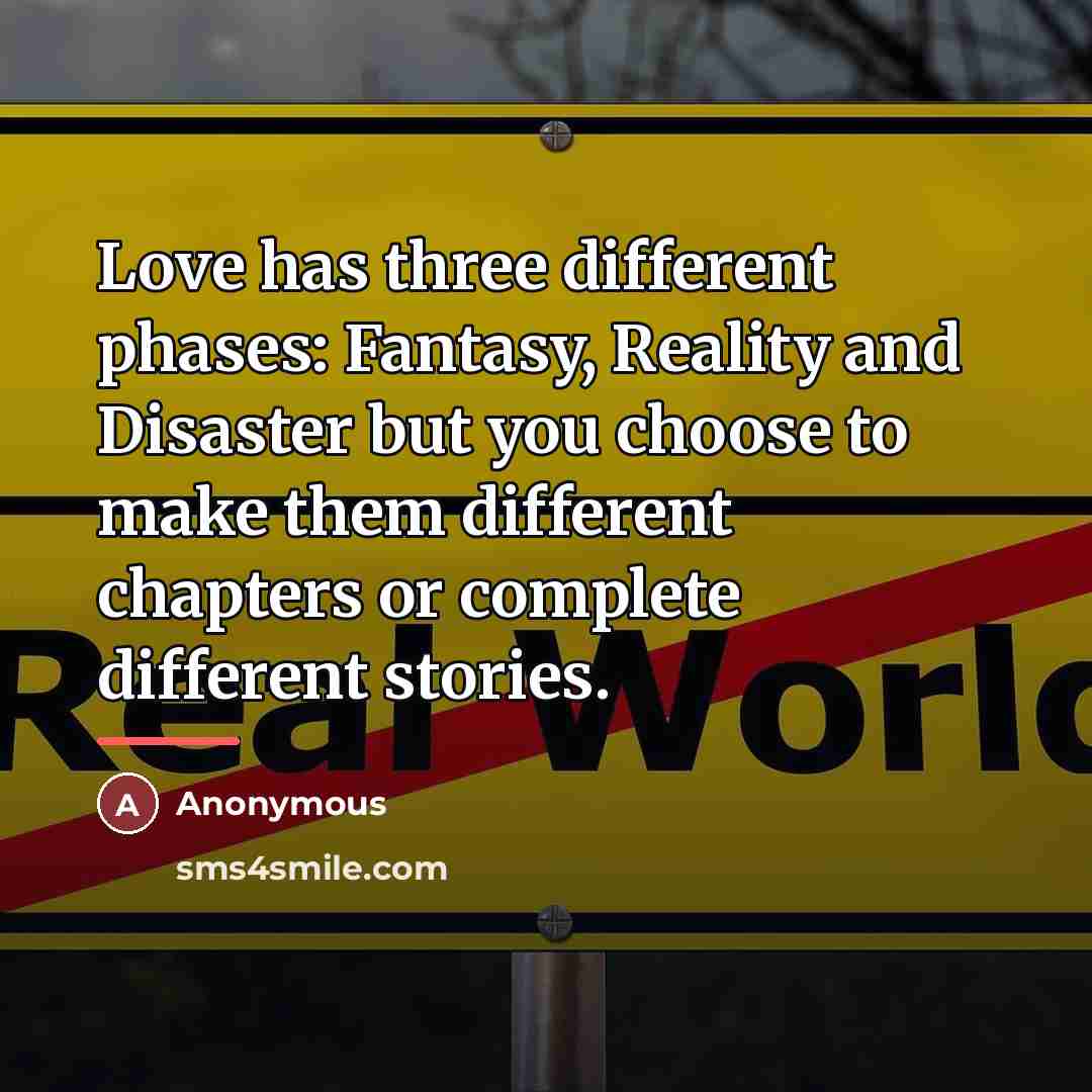 “Love has three different phases: Fantasy, Reality and Disaster but…” quote by Anonymous
