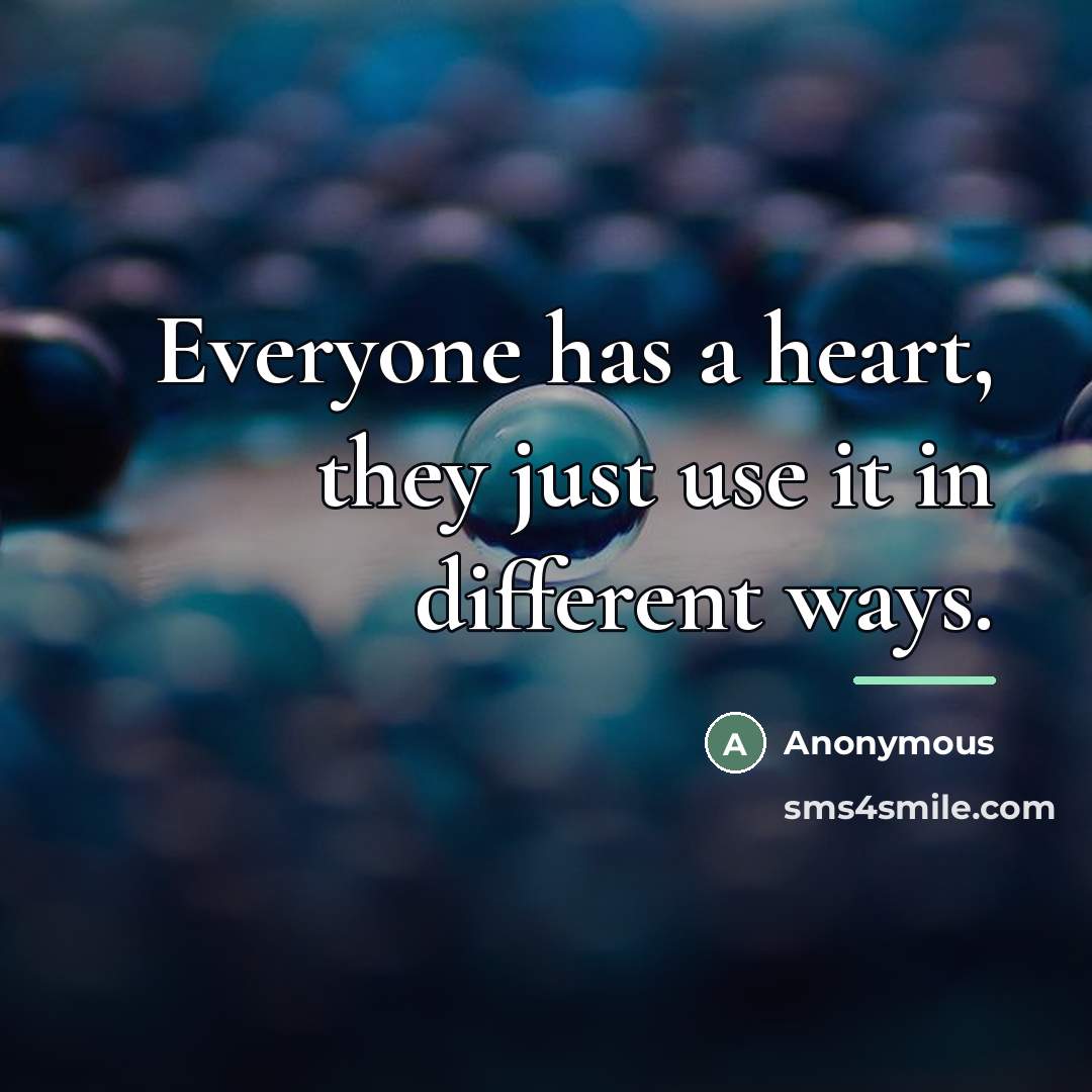 “Everyone has a heart, they just use it in different…” quote by Anonymous