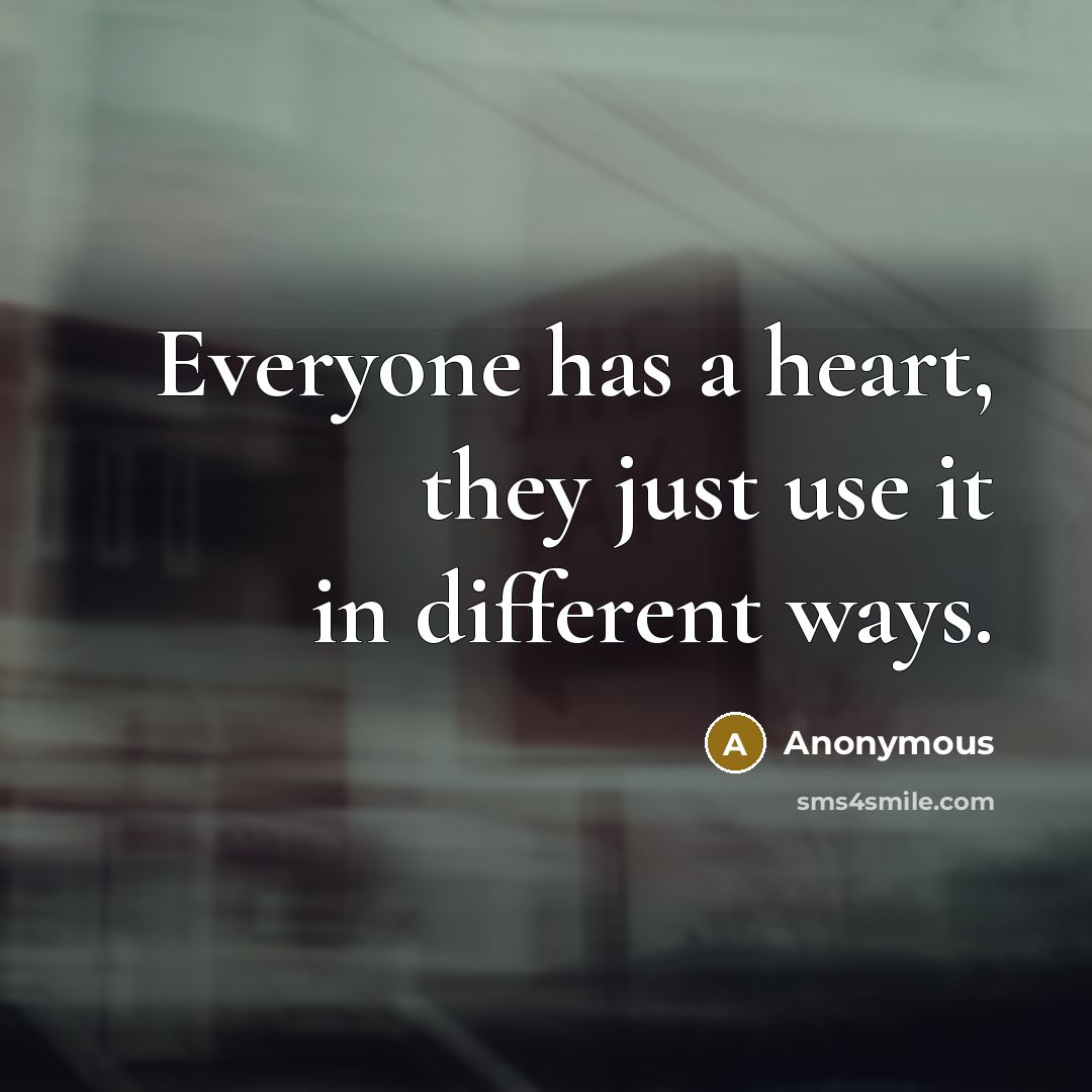 “Everyone has a heart, they just use it in different ways.” quote by Anonymous
