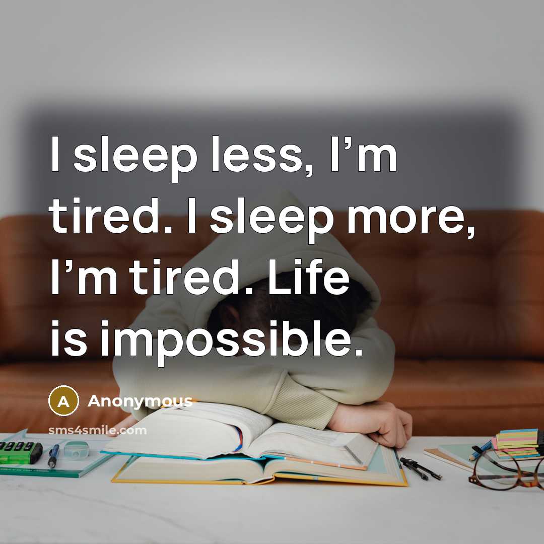 “I sleep less, I'm tired. I sleep more, I'm tired.…” quote by Anonymous