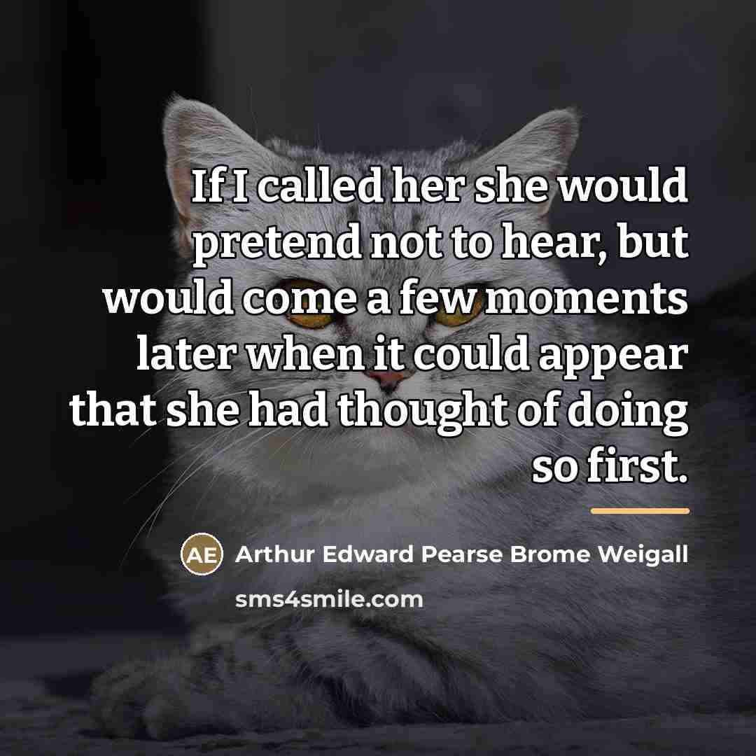 “If I called her she would pretend not to hear,…” quote by Arthur Edward Pearse Brome Weigall