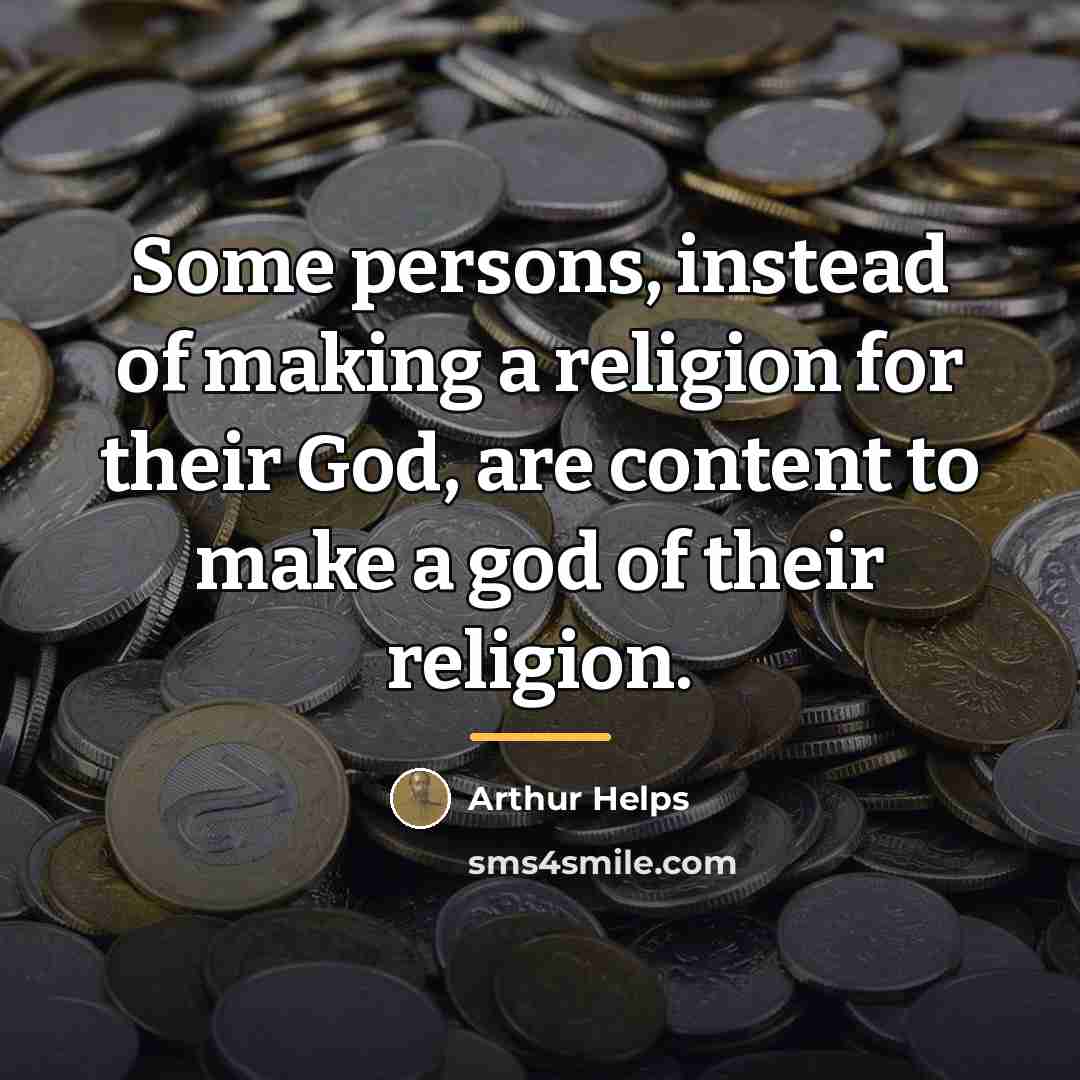“Some persons, instead of making a religion for their God,…” quote by Arthur Helps