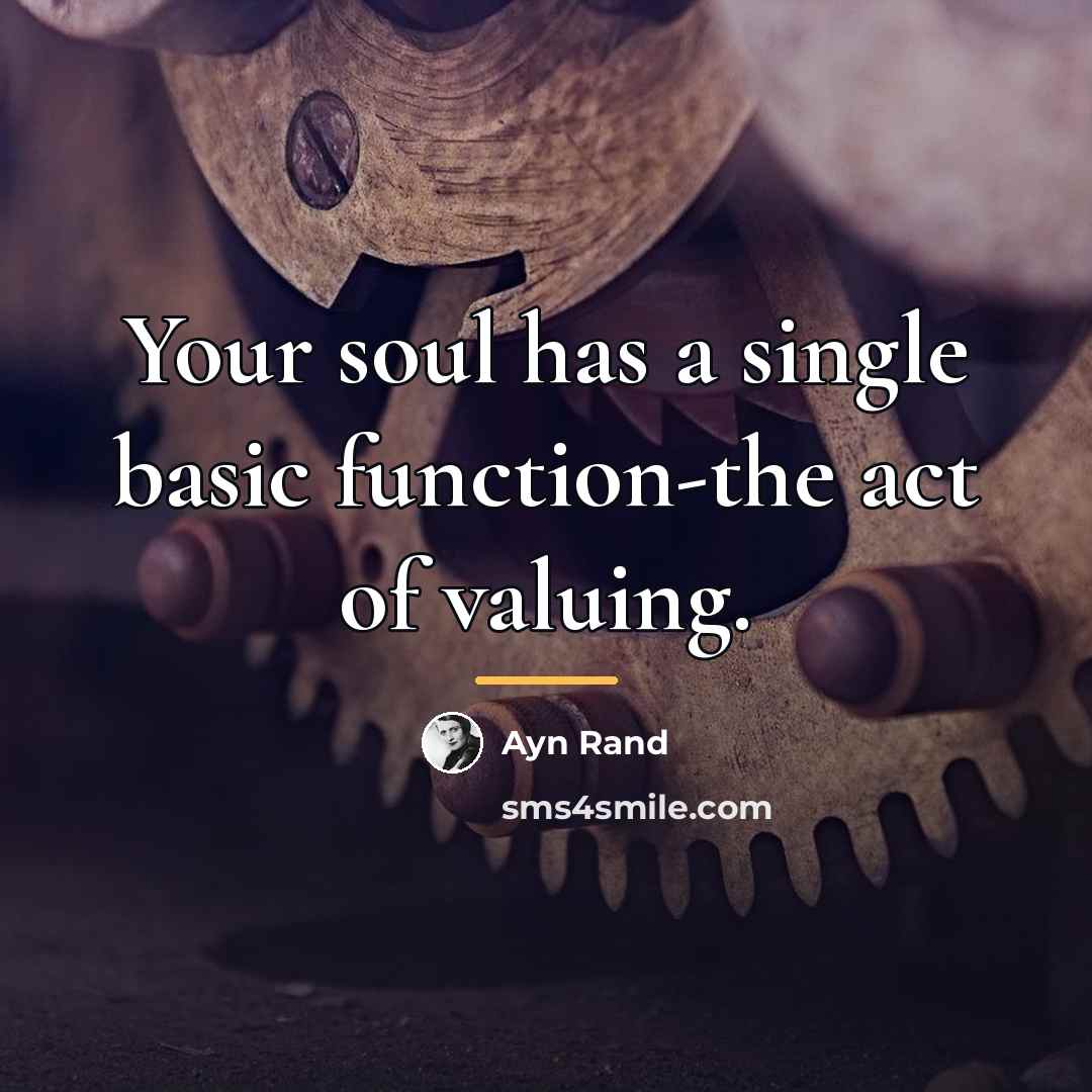 “Your soul has a single basic function-the act of valuing.…” quote by Ayn Rand
