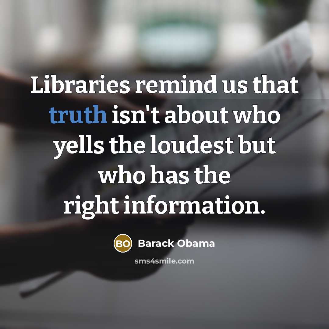 “Libraries remind us that truth isn't about who yells the…” quote by Barack Obama
