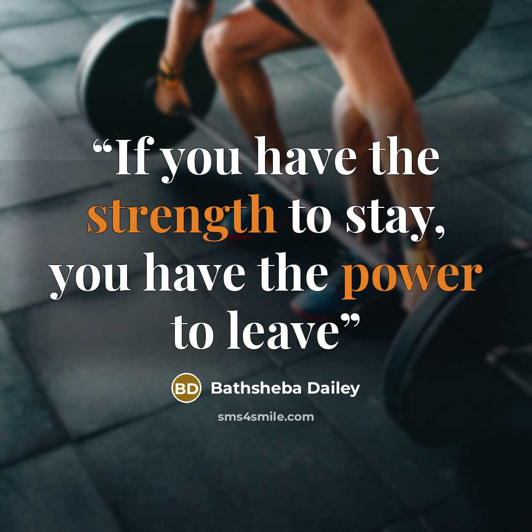 “If you have the strength to stay, you have the power to leave” quote by Bathsheba Dailey