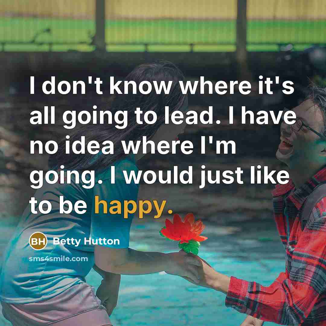 “I don't know where it's all going to lead. I…” quote by Betty Hutton