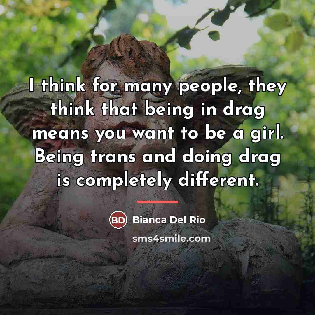 “I think for many people, they think that being in…” quote by Bianca Del Rio