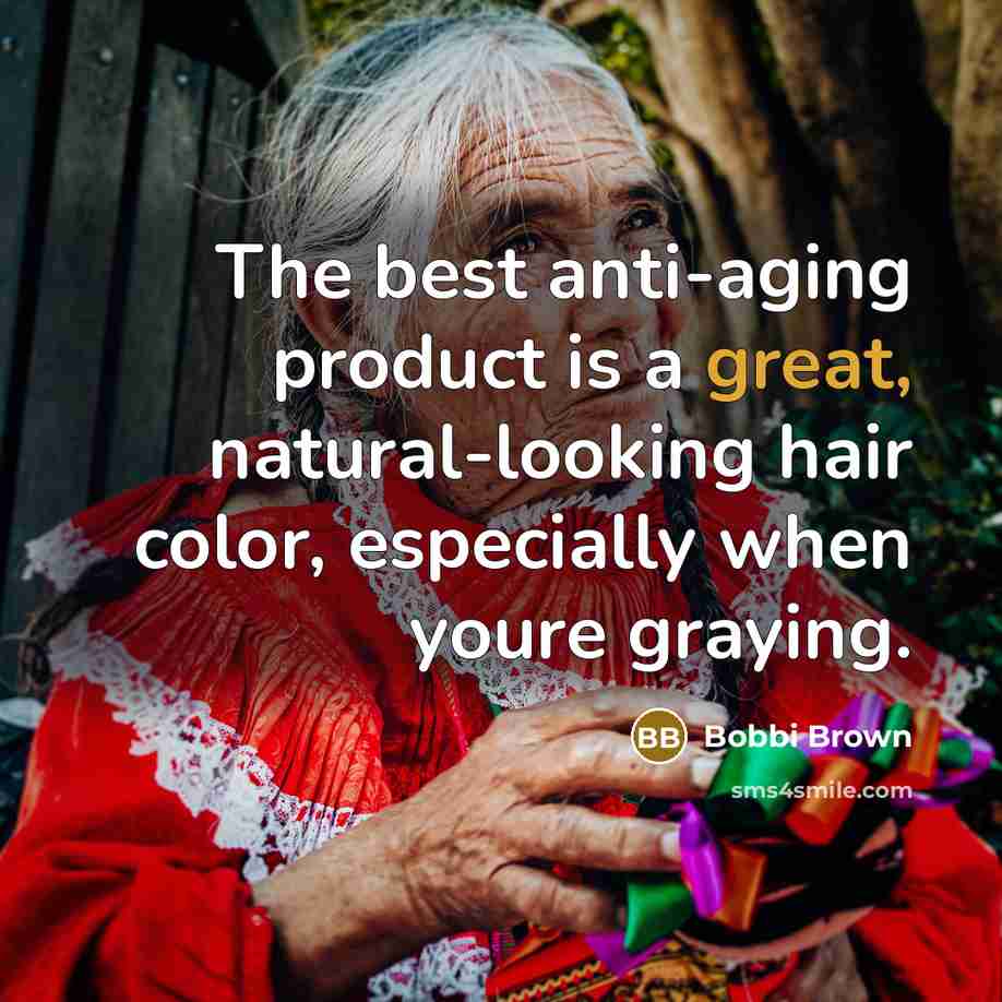 “The best anti-aging product is a great, natural-looking hair color,…” quote by Bobbi Brown