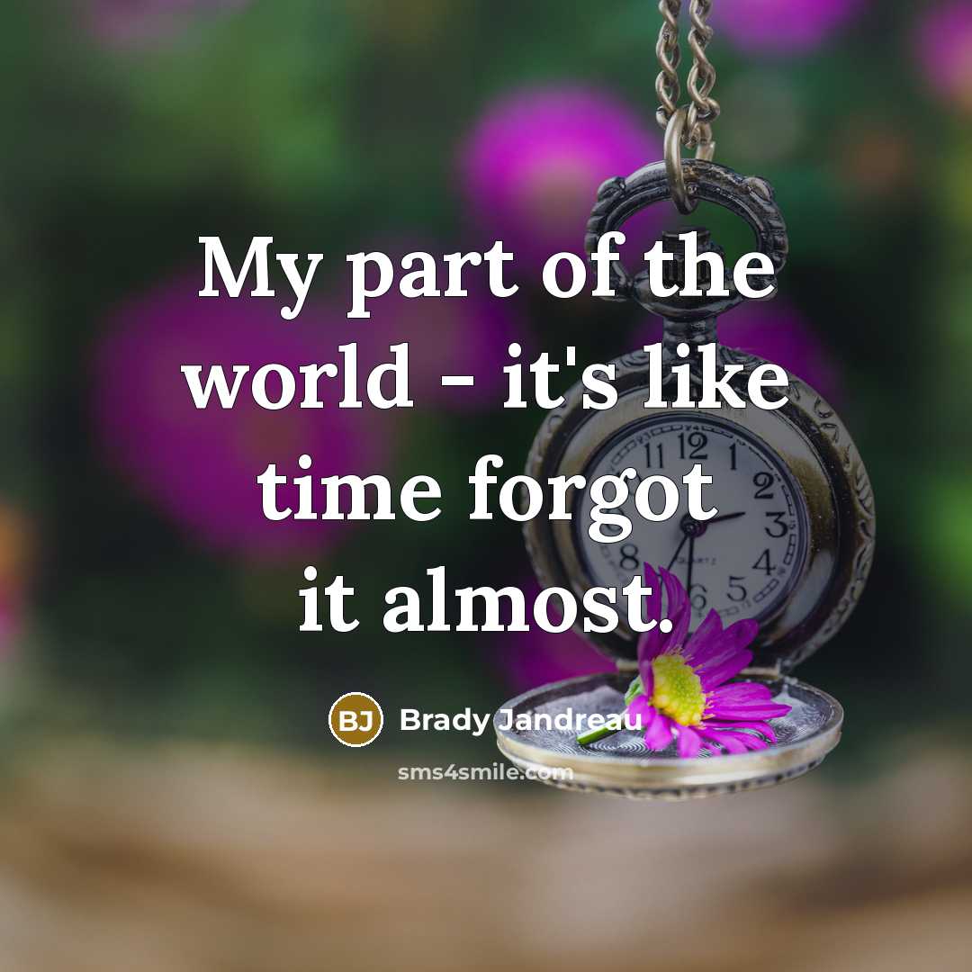 “My part of the world - it's like time forgot…” quote by Brady Jandreau