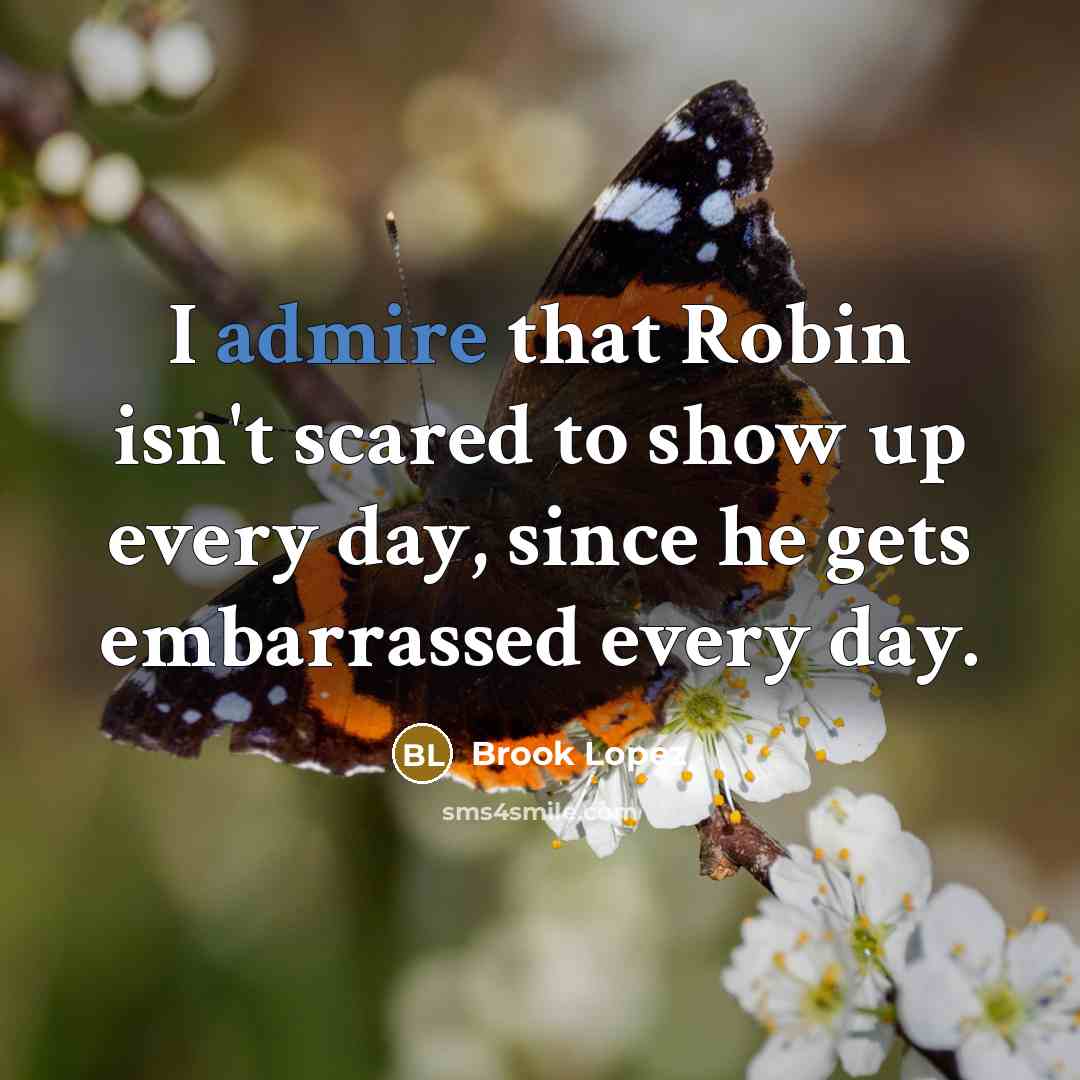 “I admire that Robin isn't scared to show up every…” quote by Brook Lopez