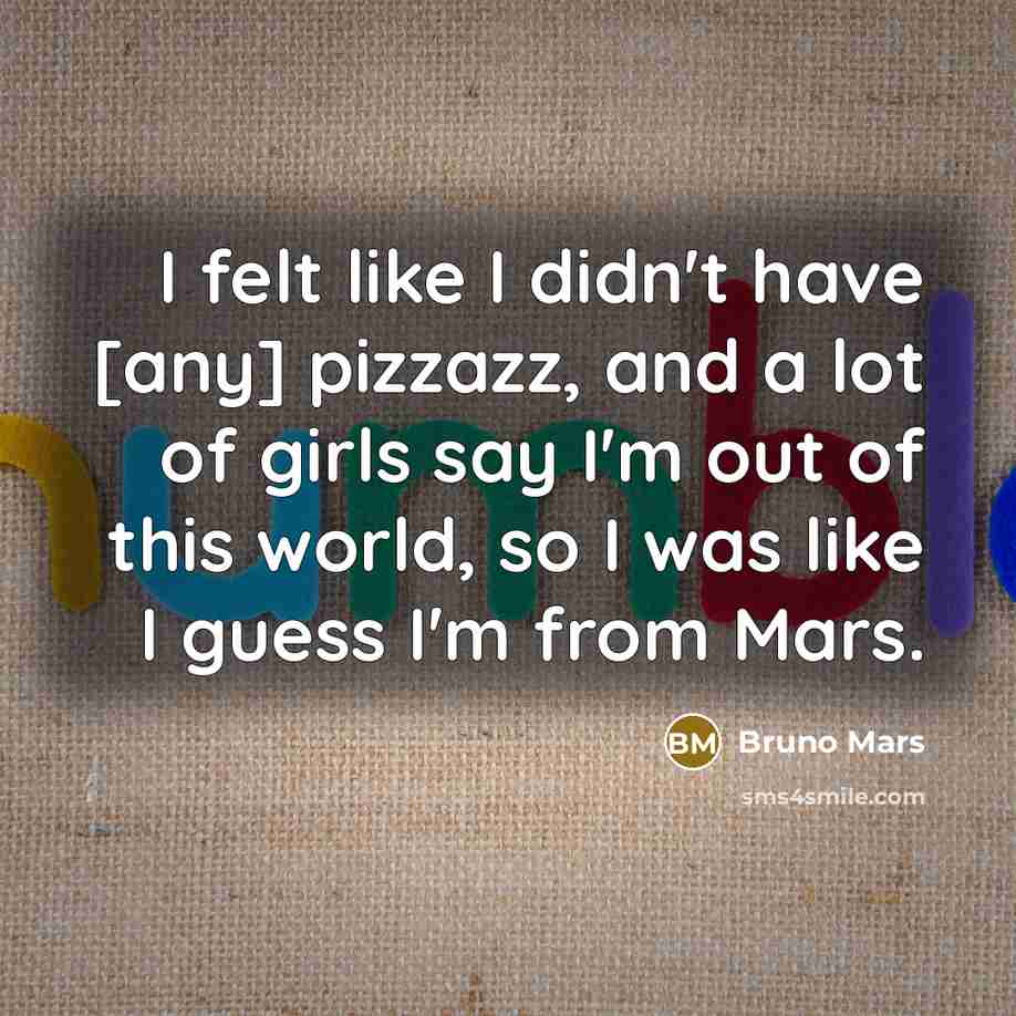 “I felt like I didn't have [any] pizzazz, and a…” quote by Bruno Mars