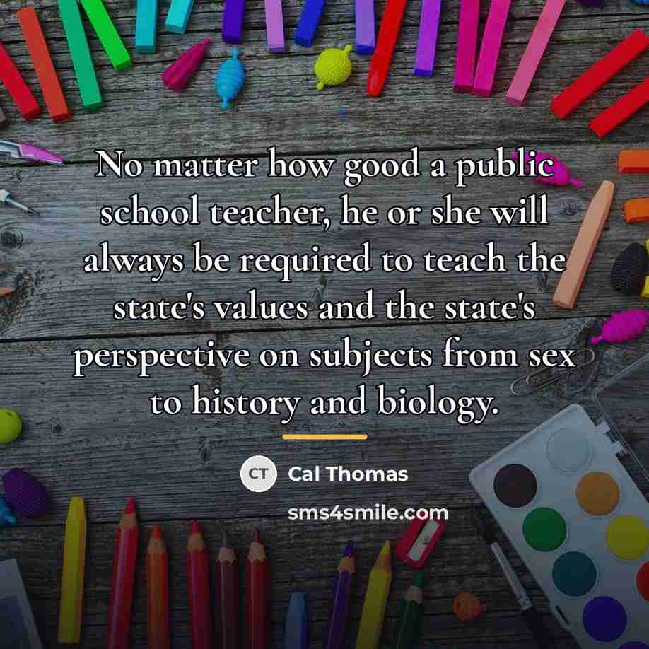 “No matter how good a public school teacher, he or…” quote by Cal Thomas