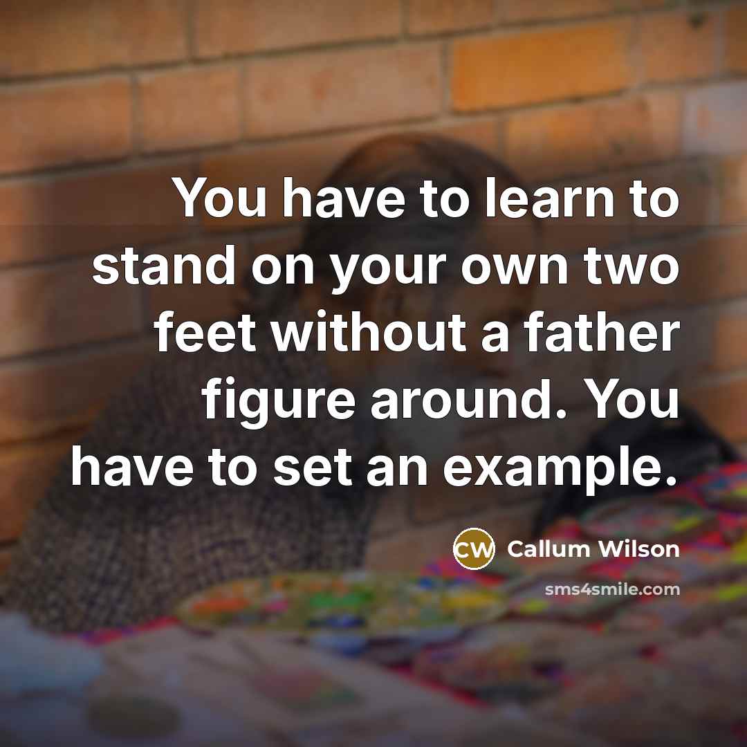 “You have to learn to stand on your own two…” quote by Callum Wilson