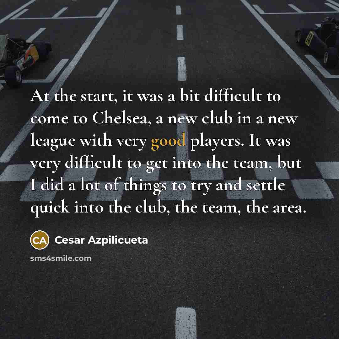 “At the start, it was a bit difficult to come…” quote by Cesar Azpilicueta