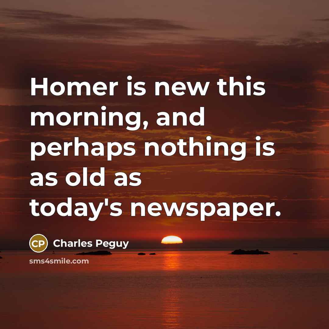 “Homer is new this morning, and perhaps nothing is as…” quote by Charles Peguy