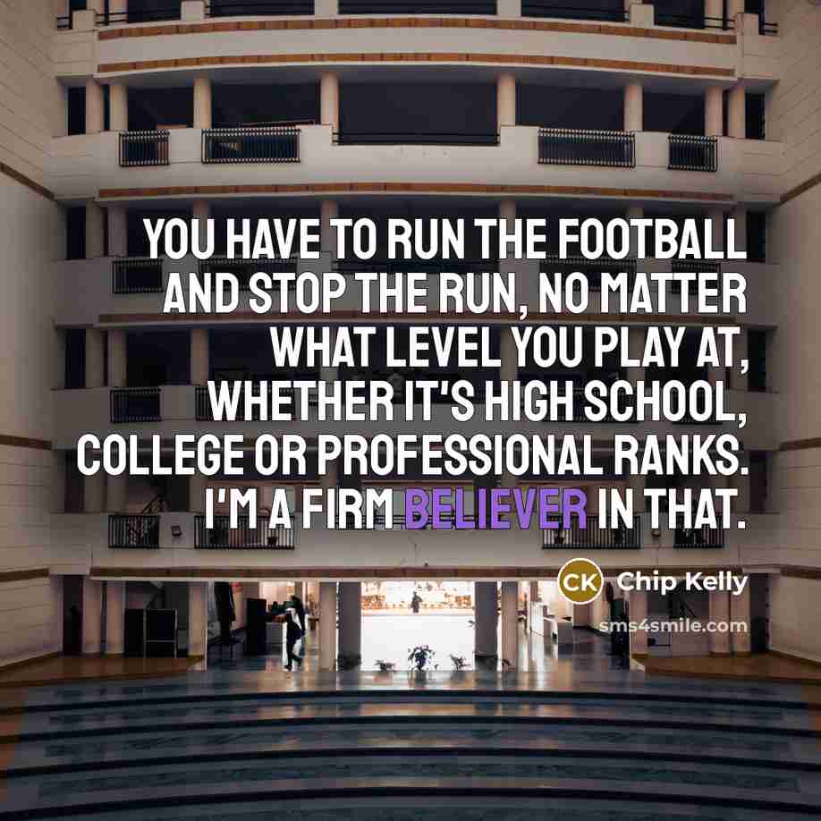“You have to run the football and stop the run,…” quote by Chip Kelly