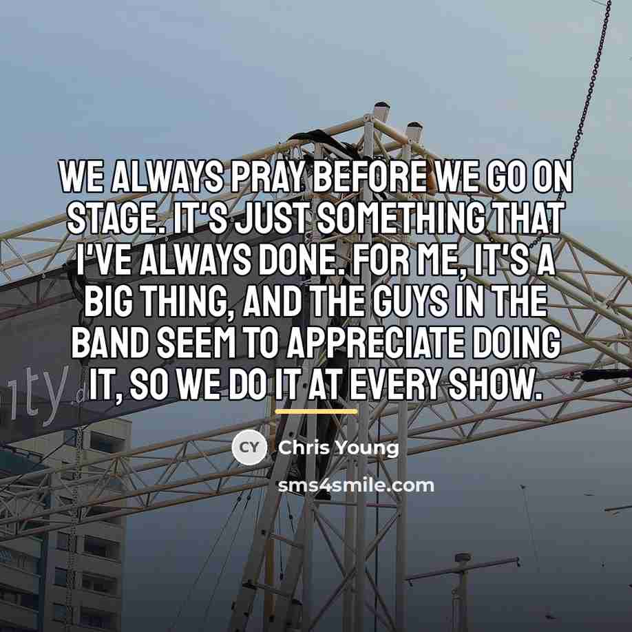 “We always pray before we go on stage. It's just…” quote by Chris Young