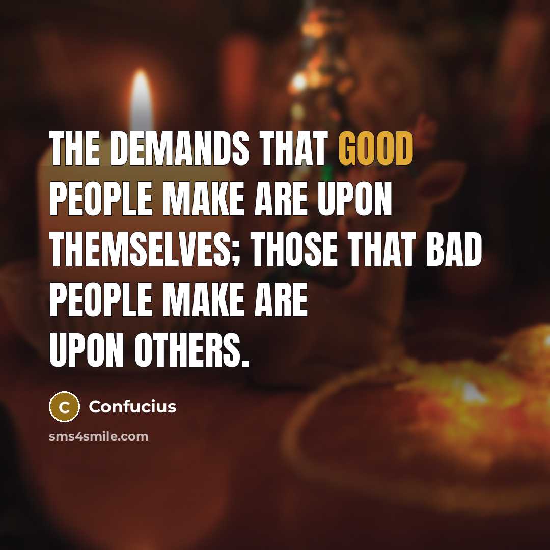 “The demands that good people make are upon themselves; Those…” quote by Confucius