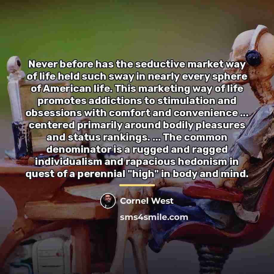 “Never before has the seductive market way of life held…” quote by Cornel West