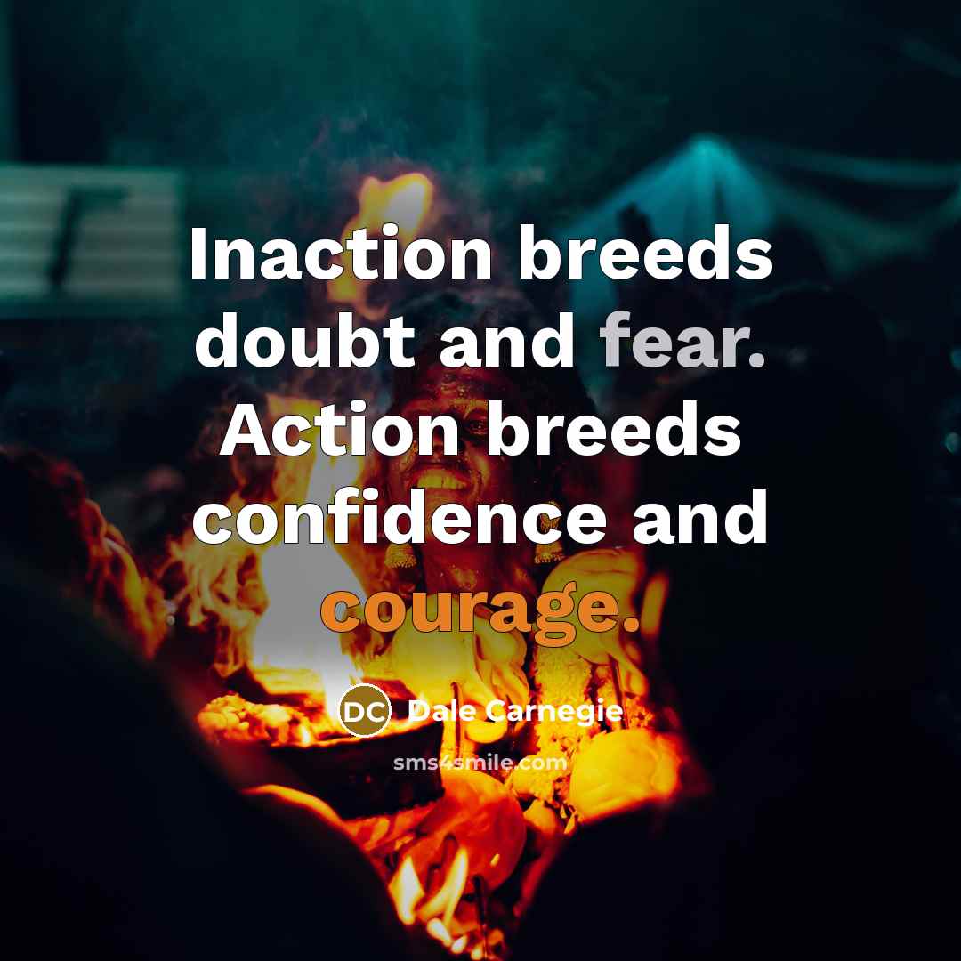 “Inaction breeds doubt and fear. Action breeds confidence and courage.…” quote by Dale Carnegie