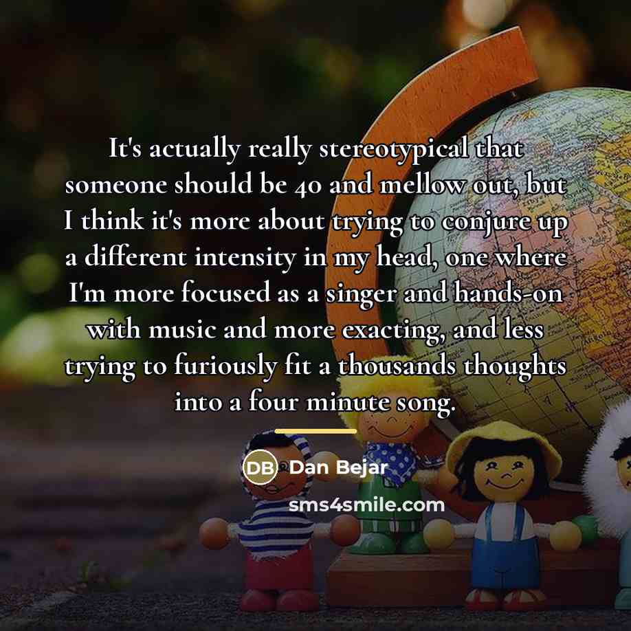 “It's actually really stereotypical that someone should be 40 and…” quote by Dan Bejar