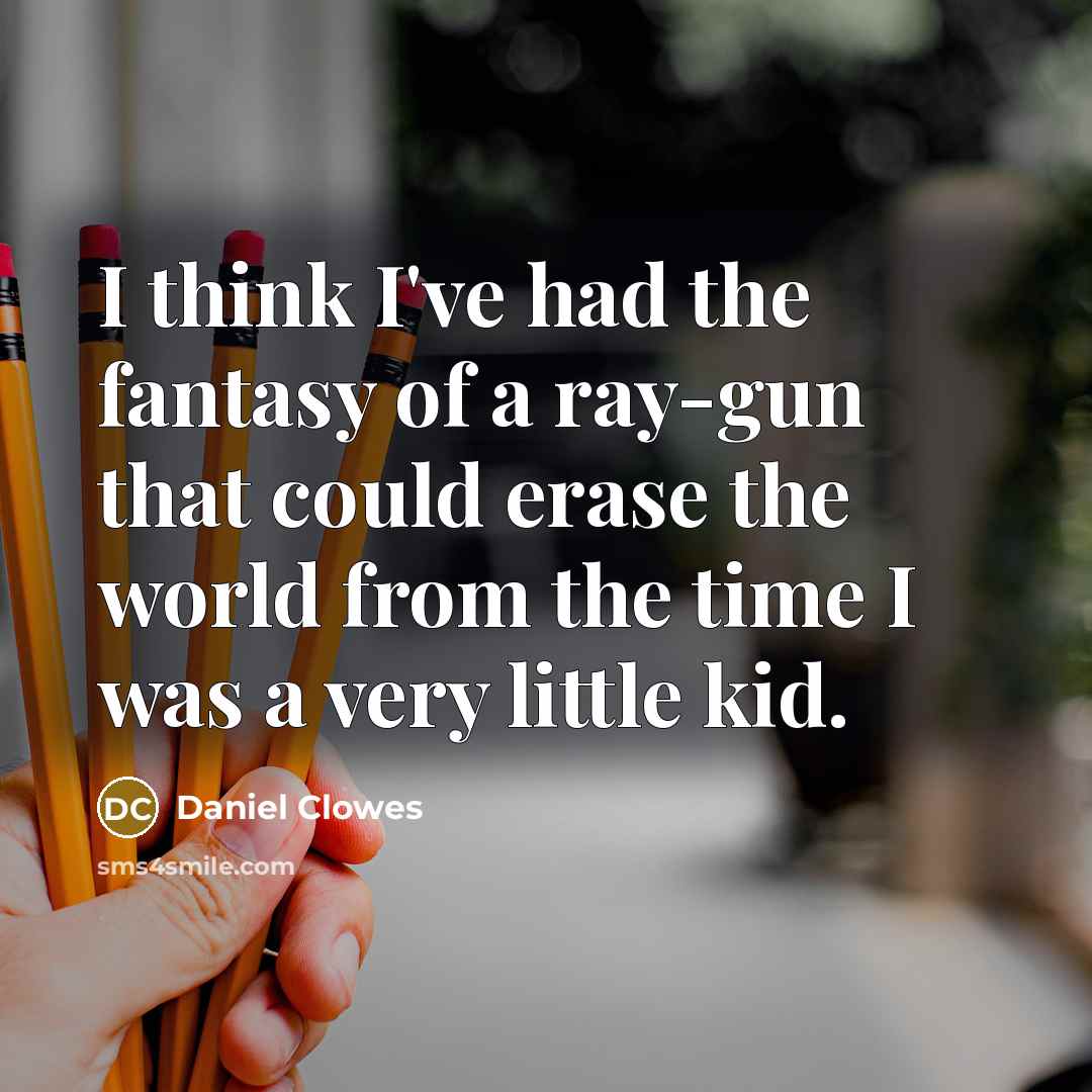 “I think I've had the fantasy of a ray-gun that…” quote by Daniel Clowes