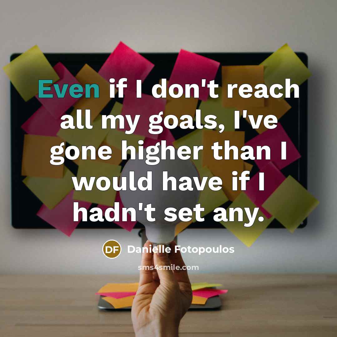 “Even if I don't reach all my goals, I've gone…” quote by Danielle Fotopoulos