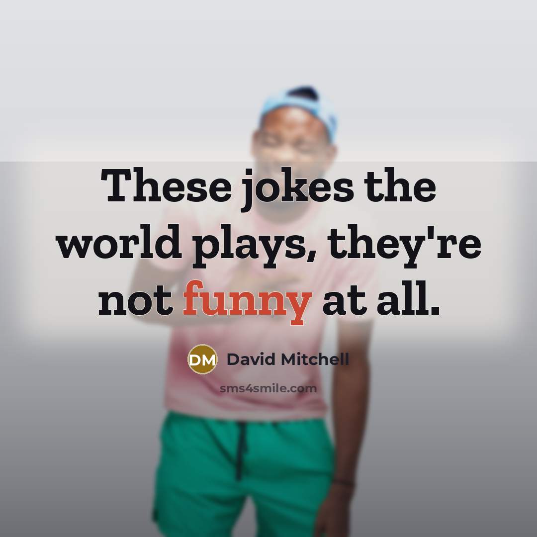 “These jokes the world plays, they're not funny at all.…” quote by David Mitchell