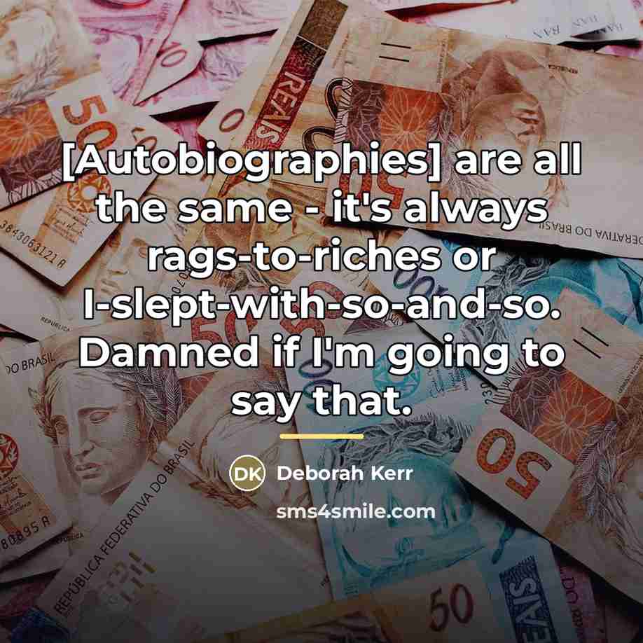 “[Autobiographies] are all the same - it's always rags-to-riches or…” quote by Deborah Kerr