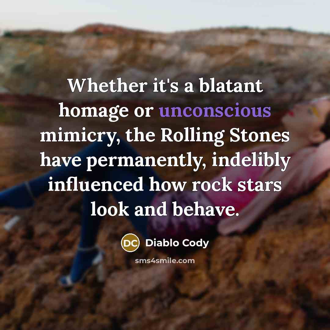 “Whether it's a blatant homage or unconscious mimicry, the Rolling…” quote by Diablo Cody