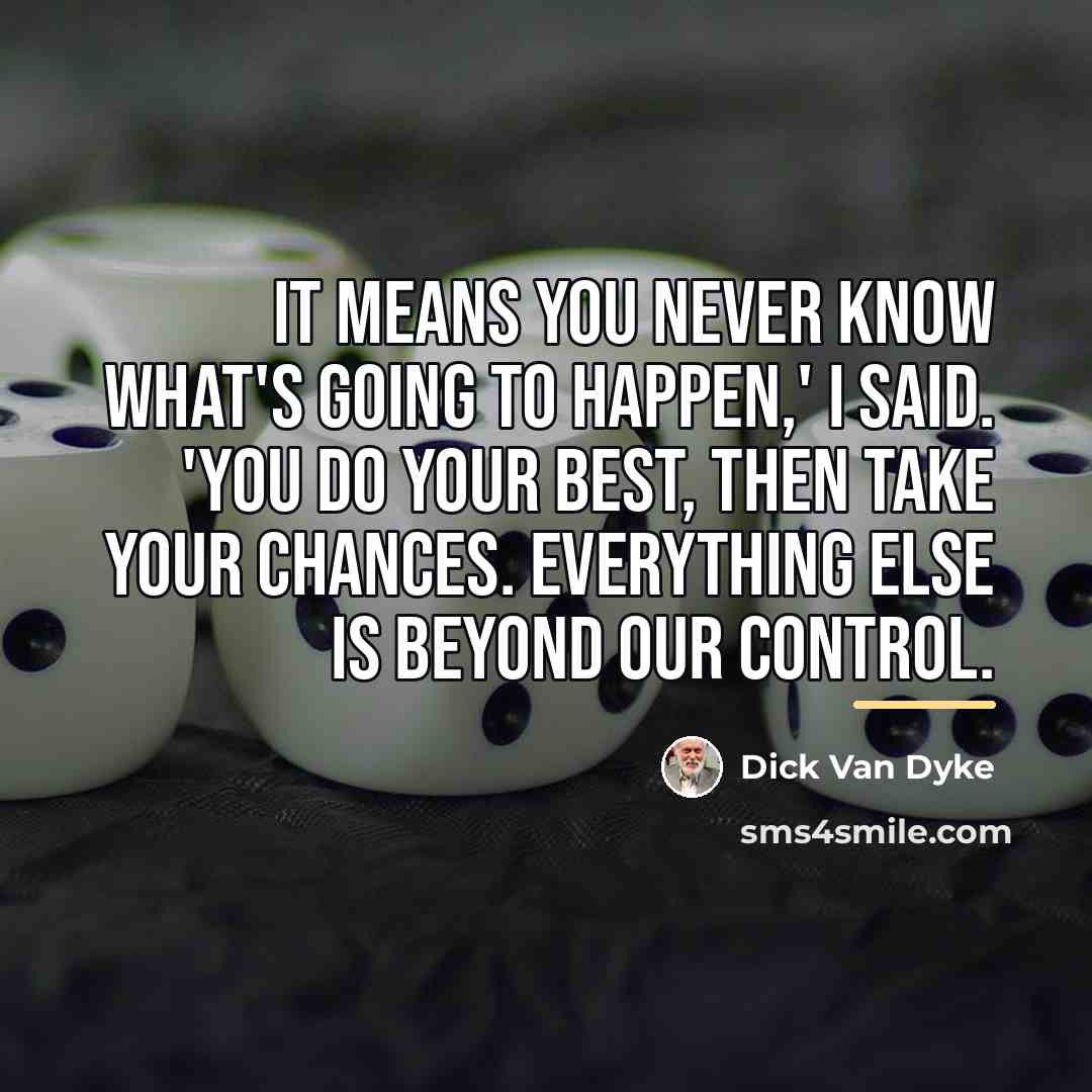 “It means you never know what's going to happen,' I…” quote by Dick Van Dyke