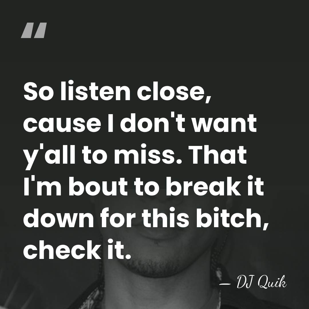 So listen close, cause I don't want y'all to miss. That I'm&hellip; - DJ Quik